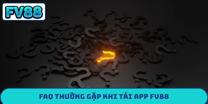 Hướng Dẫn Tải App FV88 - 3 Cách Bảo Mật Tài Khoản 5 Sao FAQ thường gặp khi tải app FV88